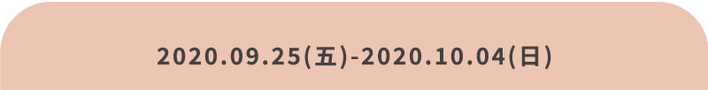 2020/09/25(五) ~ 2020/10/04(日)