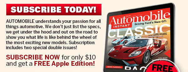 Automobile understands your passion for all things automotive. With each issue, our staff shares their deep knowledge of the people, the history and the business of cars through innovative writing and spectacular photography