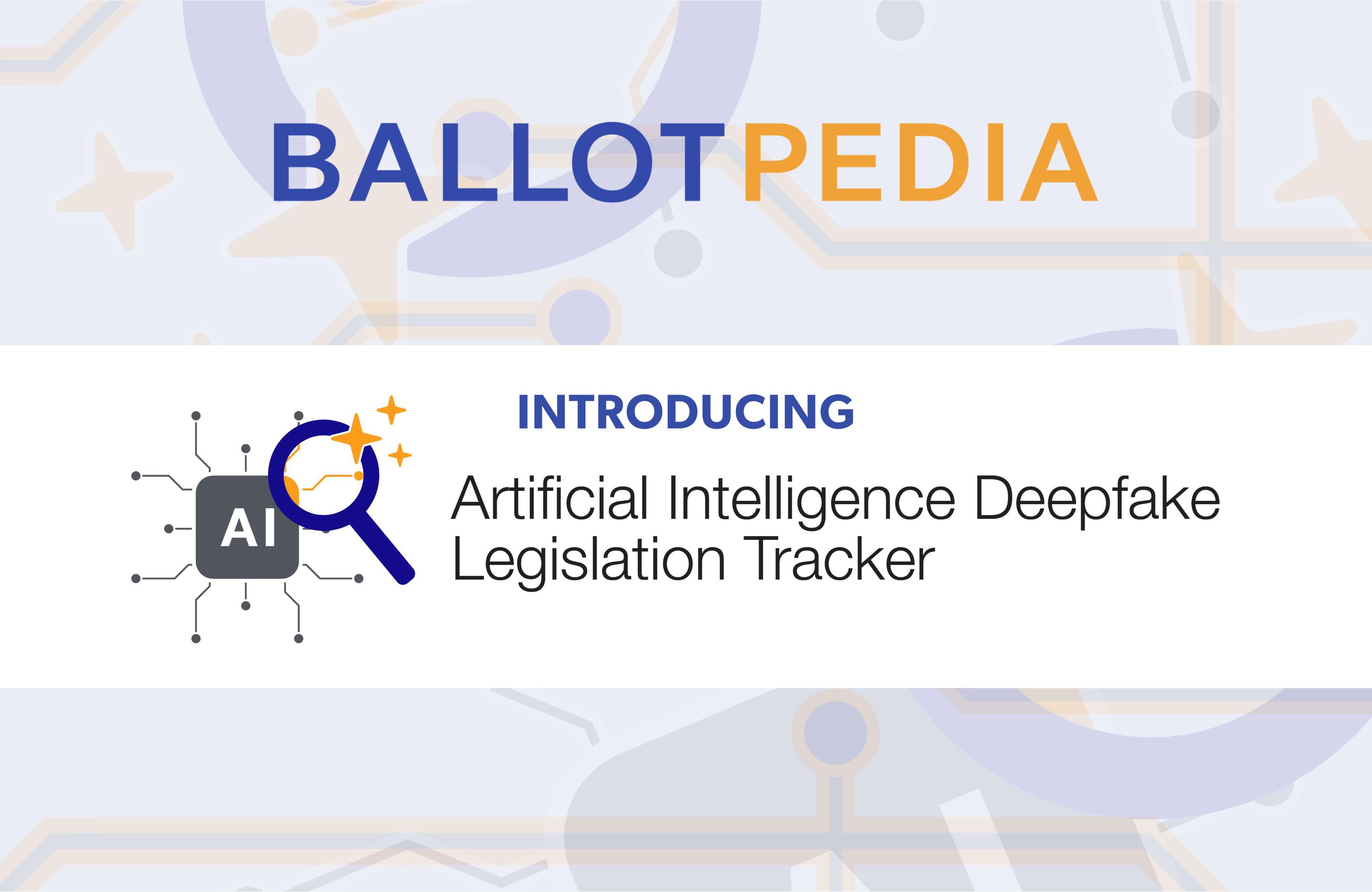 Introducing Ballotpedia's AI Deepfake Legislation Tracker