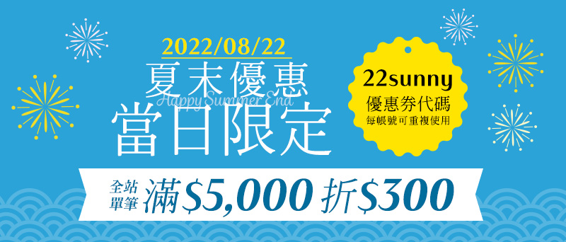 2022/08/22 全站單筆滿 $5,000 折 $300 優惠券代碼 22sunny,每帳號可重複使用