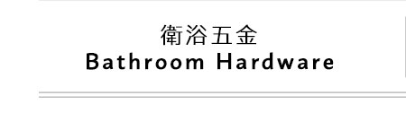 ''衛浴五金 Bathroom Hardware''