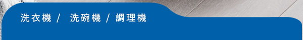 洗衣機 /  洗碗機 / 調理機