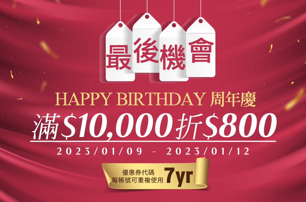 2023/01/09~2023/01/12 最後機會! Happy Birthday 周年慶 滿$10,000折$800 優惠券代碼: 7yr